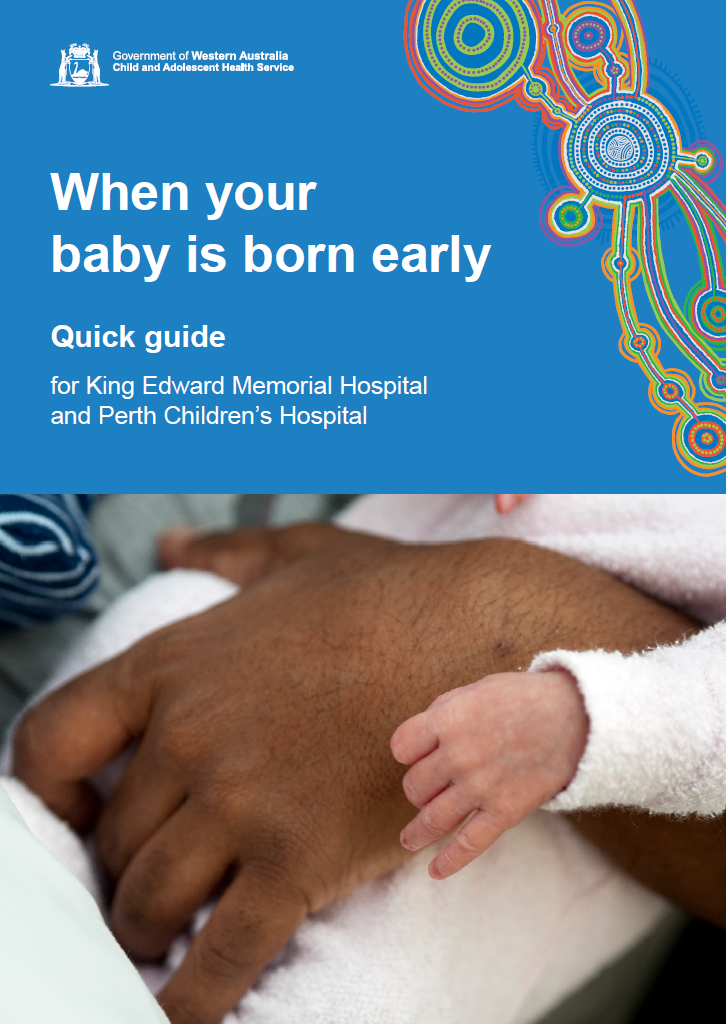 Cover image of the publication 'When your baby is born early: Quick guide' for King Edward Memorial Hospital and Perth Children's Hospital, depicting a very small premature baby's hand laying on top of an adult hand