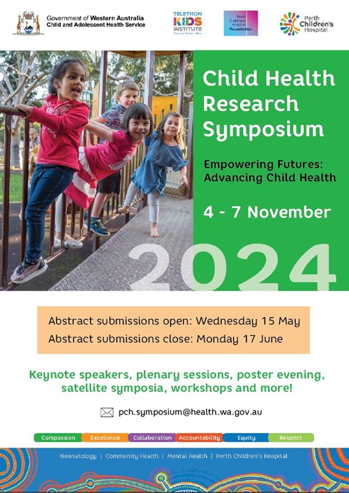 2024 Child Health Research Symposium Empowering Futures: Advancing Child Health 4 - 7 November 2024. Abstract submission open: Wednesday 15 May, Abstract submissions close: Monday 17 June. Keynote speakers, plenary sessions, poster evening, satellite symposia, workshops and more! email pch.symposium@health.wa.gov.au. Proudly supported by the Perth Childrens Hospital Foundation and Telethon Kids Institute.