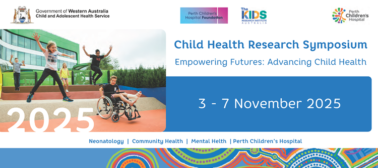Child Health Research Symposium - Save the date 3-7 November 2025. Proudly supported by the Perth Children's Hospital Foundation and The Kids Research Institute Australia. Celebrating Neonatology, Community Health and Mental Health.